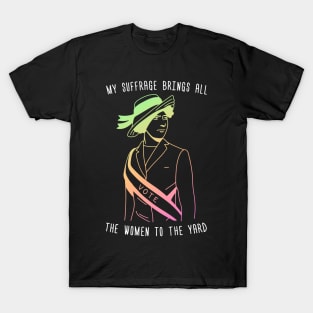 My Suffrage Brings All The Women To The Yard T-Shirt